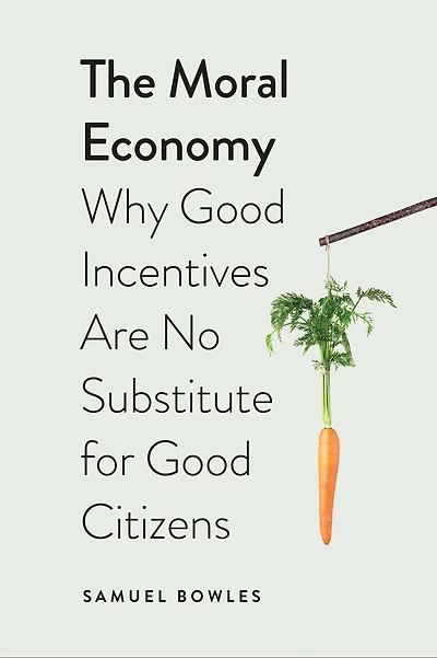 The Moral Economy: Why Good Incentives Are No Substitute for Citizens