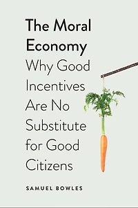 The Moral Economy: Why Good Incentives Are No Substitute for Citizens