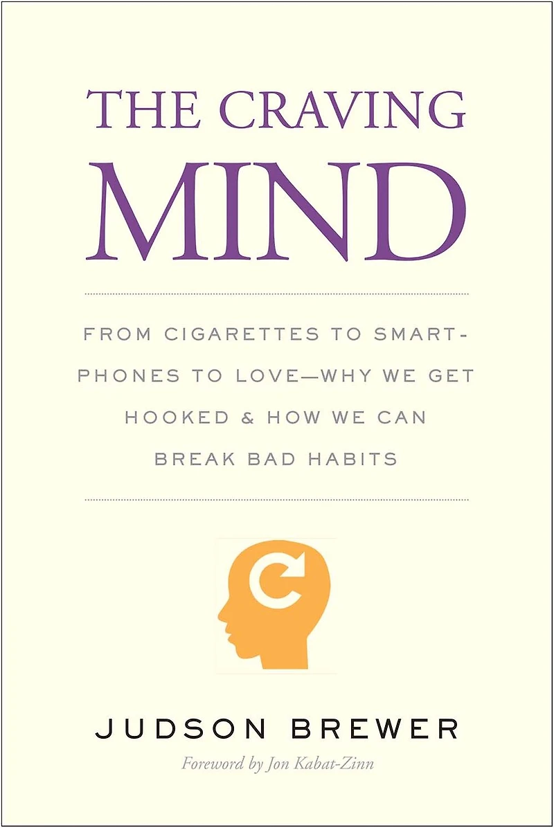 The Craving Mind: From Cigarettes to Smartphones Love - Why We Get Hooked and How Can Break Bad Habits