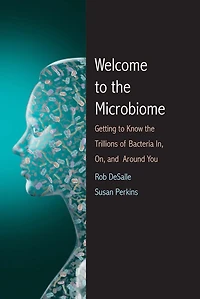 Welcome to the Microbiome: Getting Know Trillions of Bacteria and Other Microbes In, On, Around You