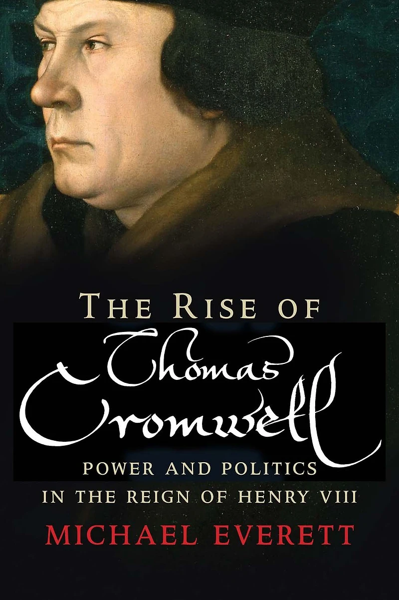 the Rise of Thomas Cromwell: Power and Politics Reign Henry VIII, 1485-1534