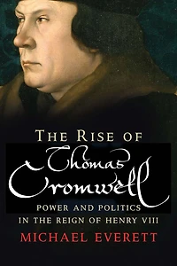 the Rise of Thomas Cromwell: Power and Politics Reign Henry VIII, 1485-1534