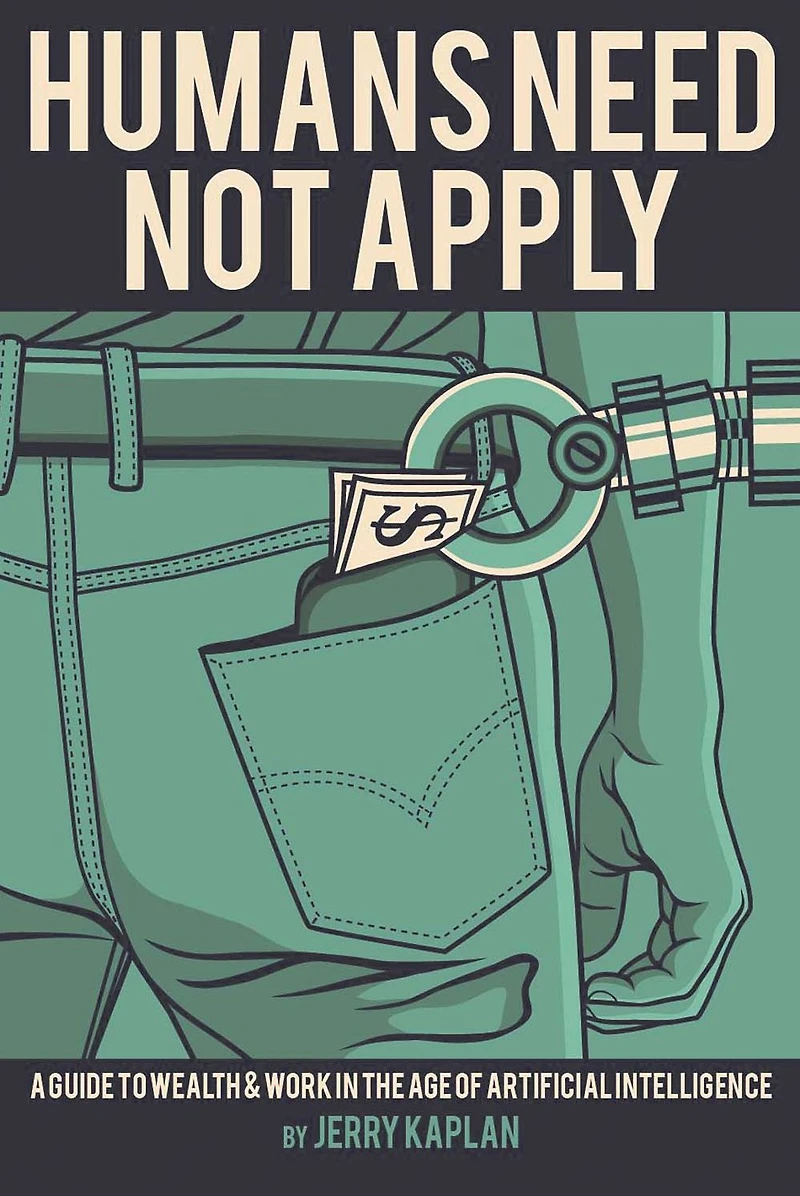Humans Need Not Apply: A Guide to Wealth and Work the Age of Artificial Intelligence