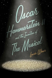 Oscar Hammerstein II and the Invention of Musical