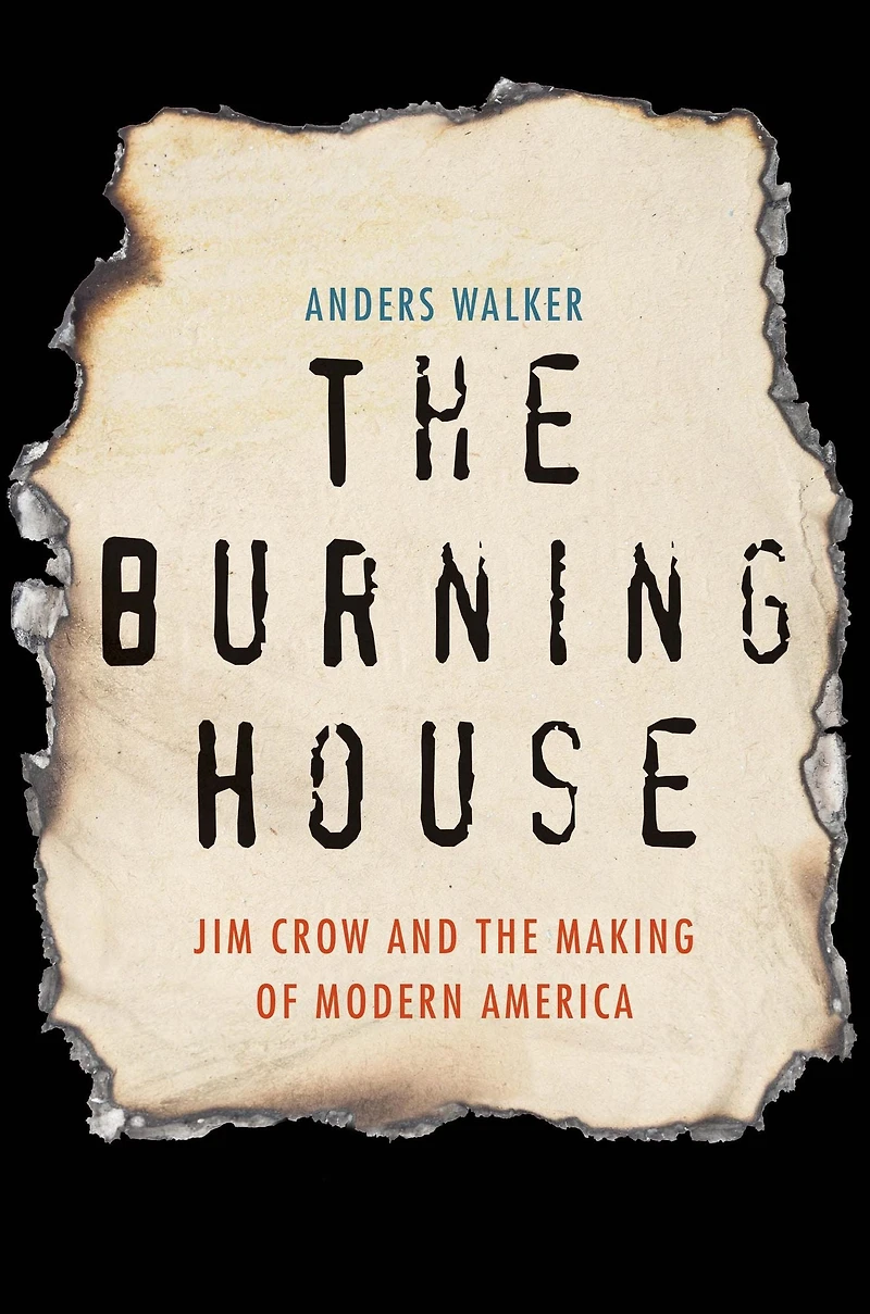 the Burning House: Jim Crow and Making of Modern America