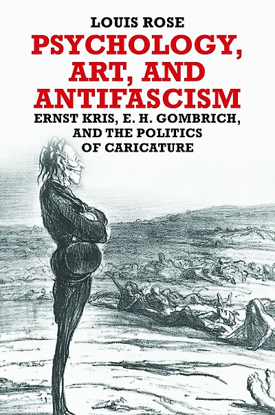Psychology, Art, and Antifascism: Ernst Kris, E. H. Gombrich, and the Politics of Caricature