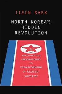 North Korea's Hidden Revolution: How the Information Underground Is Transforming a Closed Society