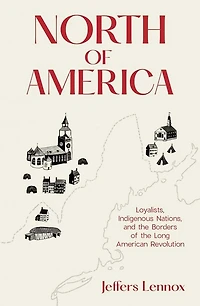 North of America: Loyalists, Indigenous Nations, and the Borders Long American Revolution