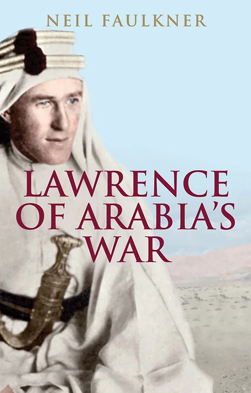 Lawrence of Arabia's War: the Arabs, British and Remaking Middle East WWI