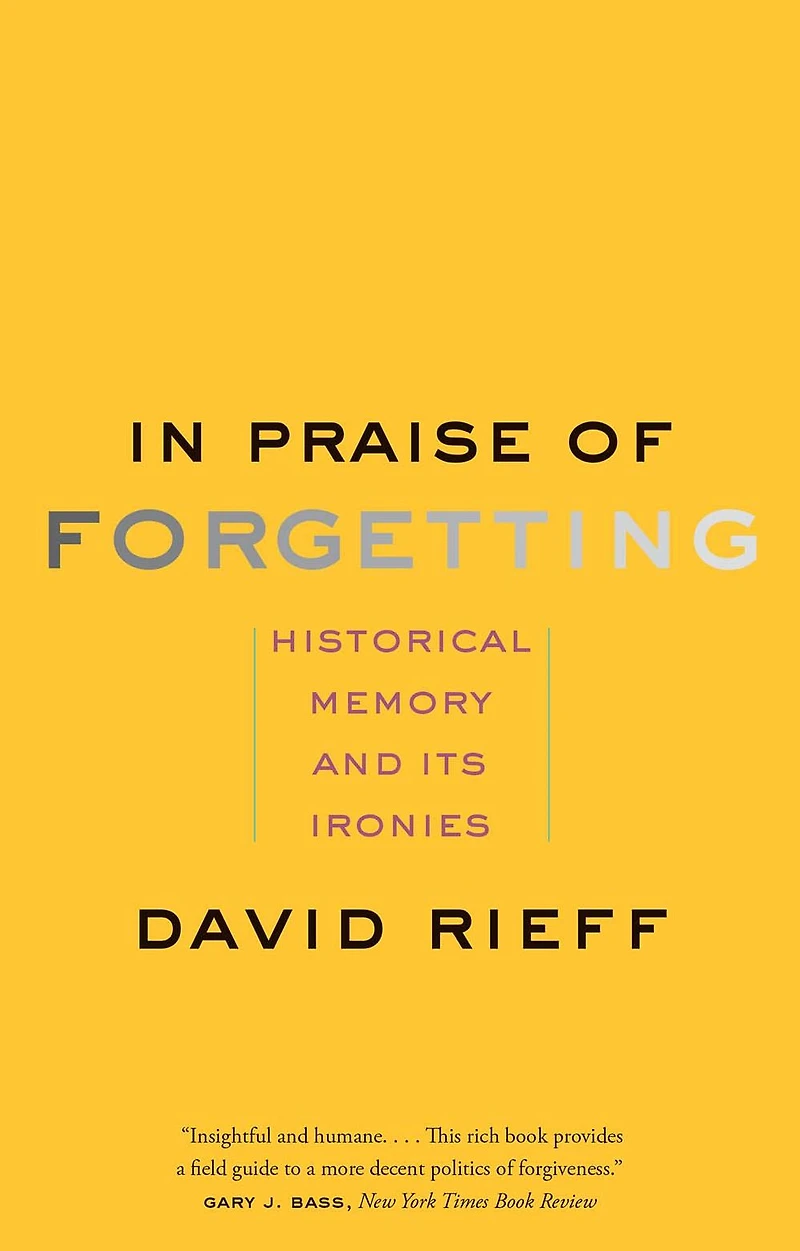 Praise of Forgetting: Historical Memory and Its Ironies