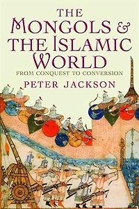 the Mongols and Islamic World: From Conquest to Conversion