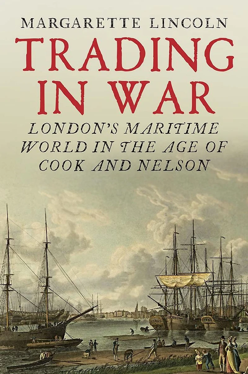 Trading War: London's Maritime World the Age of Cook and Nelson