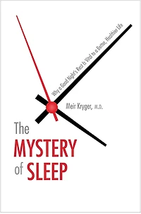 The Mystery of Sleep: Why a Good Night's Rest Is Vital to Better, Healthier Life