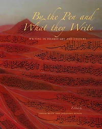 By the Pen and What They Write: Writing in Islamic Art and Culture