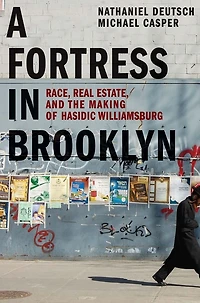 A Fortress Brooklyn: Race, Real Estate, and the Making of Hasidic Williamsburg