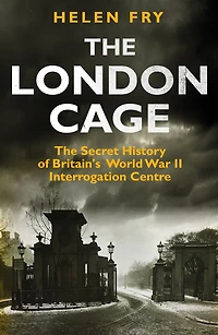 The London Cage: Secret History of Britain's World War II Interrogation Centre