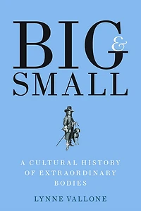 Big and Small: A Cultural History of Extraordinary Bodies