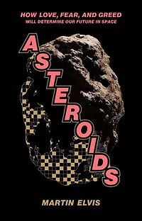 Asteroids: How Love, Fear, and Greed Will Determine Our Future Space