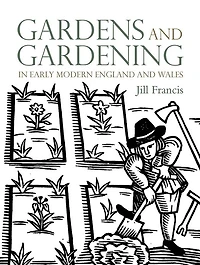 Gardens and Gardening in Early Modern England and Wales