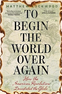 To Begin the World Over Again: How American Revolution Devastated Globe