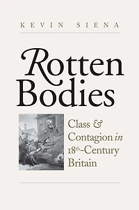 Rotten Bodies: Class and Contagion Eighteenth-Century Britain