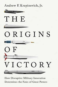 the Origins of Victory: How Disruptive Military Innovation Determines Fates Great Powers