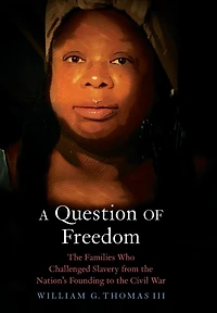 A Question of Freedom: the Families Who Challenged Slavery from Nation's Founding to Civil War