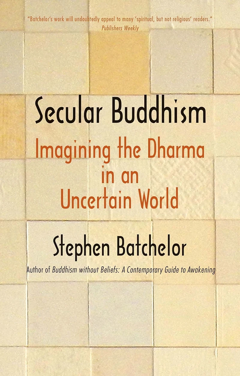 Secular Buddhism: Imagining the Dharma in an Uncertain World