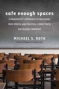 Safe Enough Spaces: A Pragmatist's Approach to Inclusion, Free Speech, and Political Correctness on College Campuses