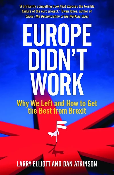 Europe Didn't Work: Why We Left and How to Get the Best from Brexit