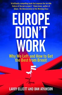 Europe Didn't Work: Why We Left and How to Get the Best from Brexit
