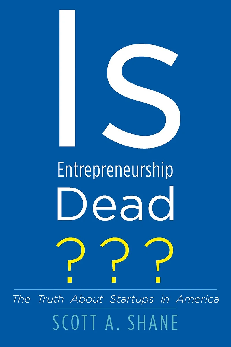 Is Entrepreneurship Dead?: The Truth About Startups America