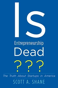 Is Entrepreneurship Dead?: The Truth About Startups America
