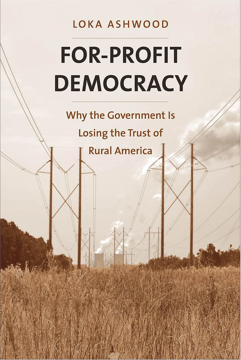For-Profit Democracy: Why the Government Is Losing the Trust of Rural America