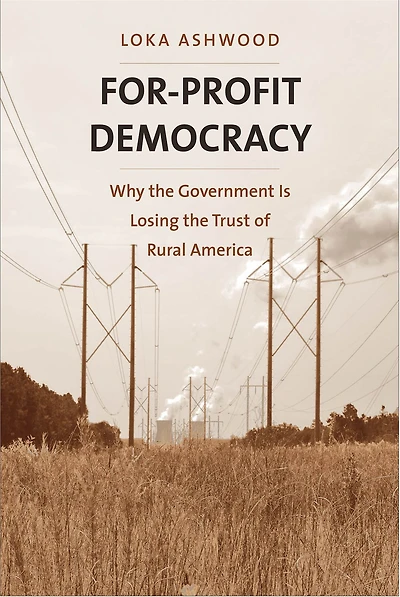 For-Profit Democracy: Why the Government Is Losing the Trust of Rural America