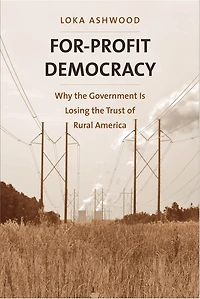 For-Profit Democracy: Why the Government Is Losing the Trust of Rural America