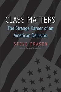 Class Matters: The Strange Career of an American Delusion