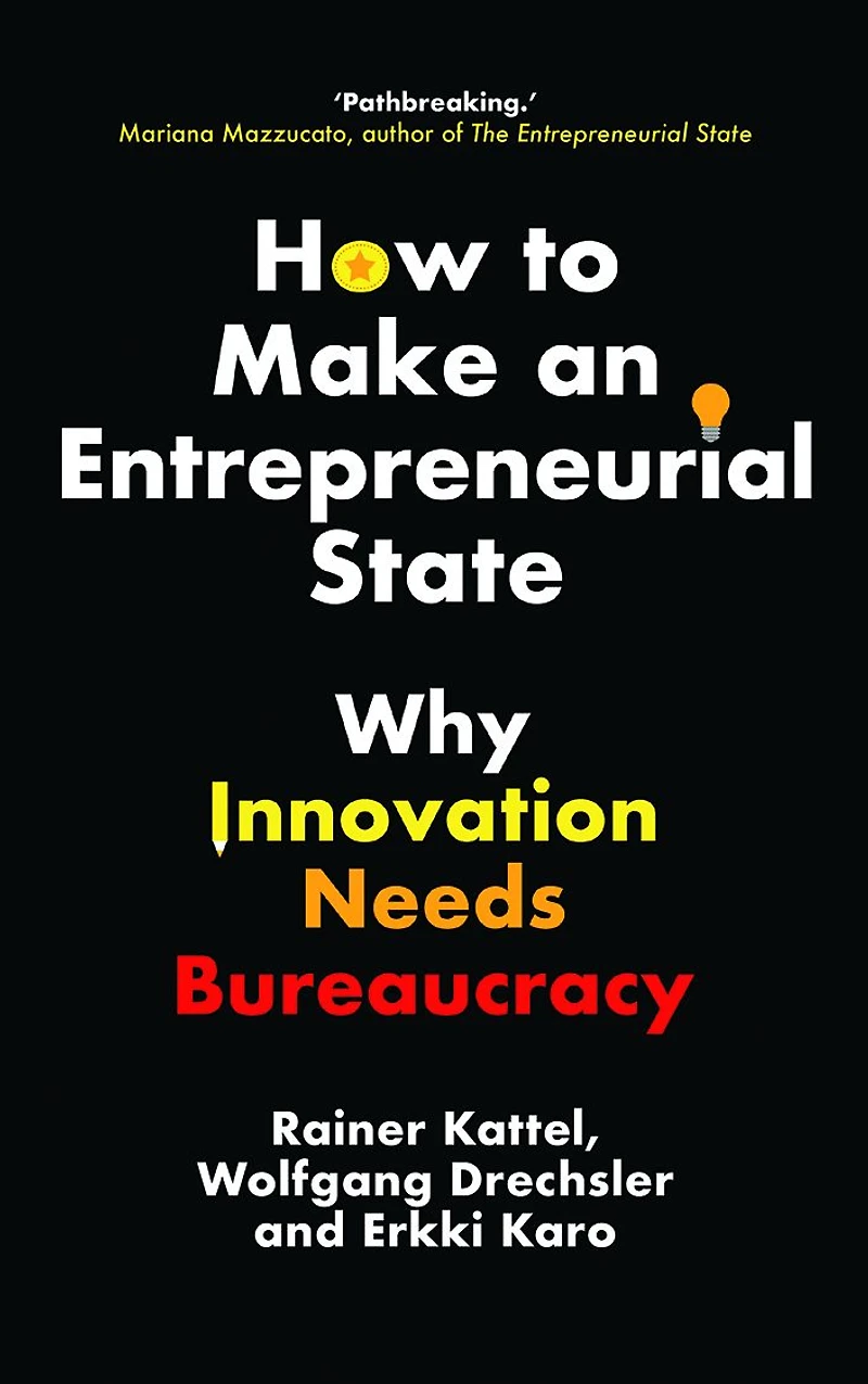 How to Make an Entrepreneurial State: Why Innovation Needs Bureaucracy
