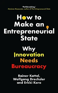 How to Make an Entrepreneurial State: Why Innovation Needs Bureaucracy