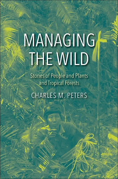 Managing the Wild: Stories of People and Plants Tropical Forests