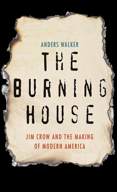 the Burning House: Jim Crow and Making of Modern America