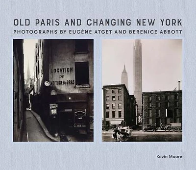 Old Paris and Changing New York: Photographs by Eugène Atget and Berenice Abbott