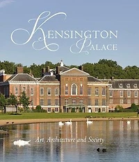 Kensington Palace: Art, Architecture and Society