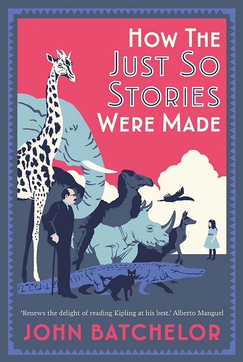 How The Just So Stories Were Made: Brilliance and Tragedy Behind Kipling's Celebrated Tales for Little Children