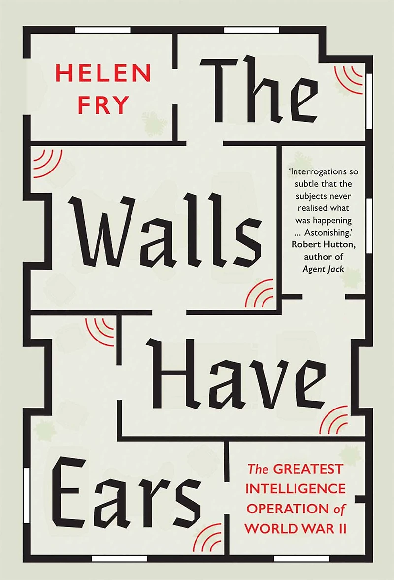 The Walls Have Ears: Greatest Intelligence Operation of World War II