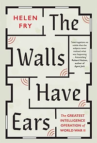 The Walls Have Ears: Greatest Intelligence Operation of World War II
