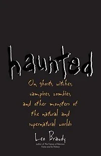 Haunted: On Ghosts, Witches, Vampires, Zombies, and Other Monsters of the Natural Supernatural Worlds