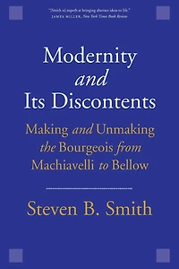 Modernity and Its Discontents: Making Unmaking the Bourgeois from Machiavelli to Bellow