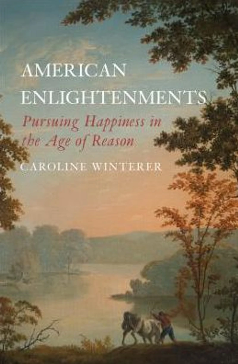 American Enlightenments: Pursuing Happiness the Age of Reason