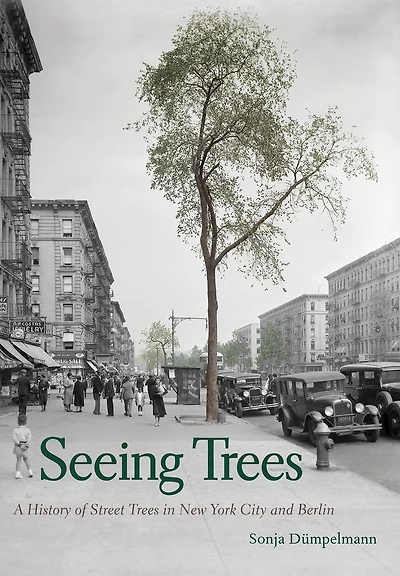 Seeing Trees: A History of Street Trees New York City and Berlin